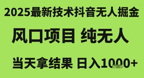 2025最新技术抖音无人掘金，风口项目，纯无人，当天拿结果日入1k+【揭秘】-网创之家