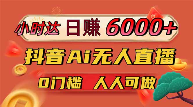 日赚6000+！抖音Ai无人直播躺赚新风口，0门槛吃官方亿级流量！-网创之家