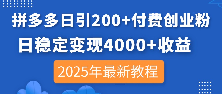 拼多多日引200+付费创业粉,日稳定变现4000+收益,2025年最新教程-网创之家