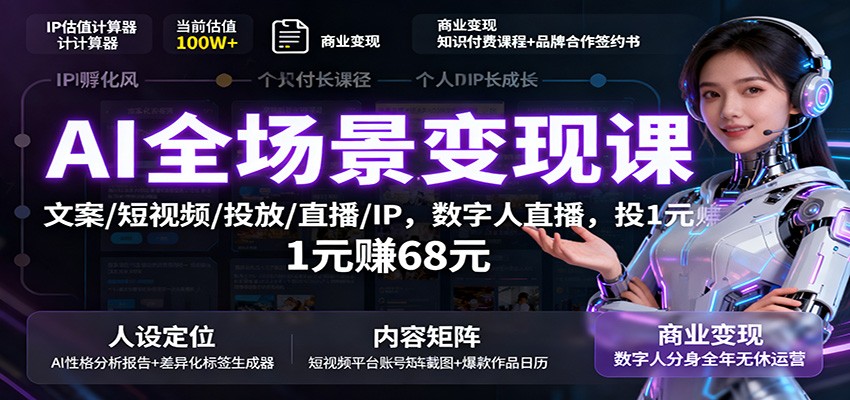 AI全场景变现课:文案/短视频/投放/直播/IP,数字人直播,投1元赚68元-网创之家