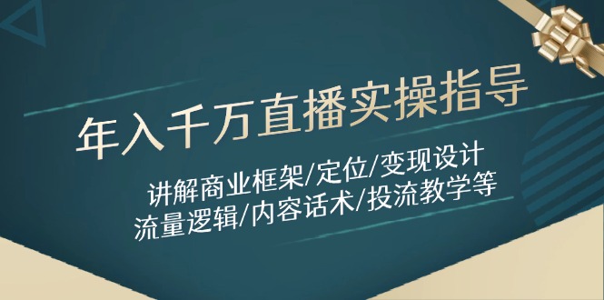 年入千万直播实操指导：讲解商业框架/定位/变现设计/流量逻辑/内容话术/等-网创之家