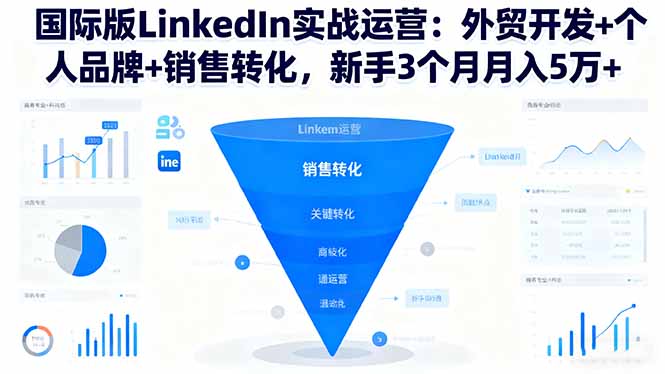 国际版LinkedIn实战运营：外贸开发+个人品牌+销售转化，新手3个月月入5万+-网创之家
