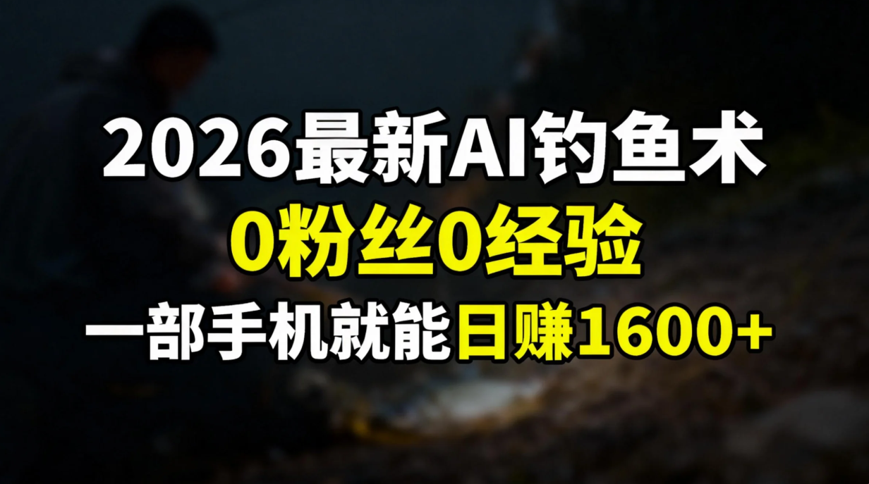 2026最新AI钓鱼术:0粉丝0经验，一部手机就能开启赚钱模式-网创之家