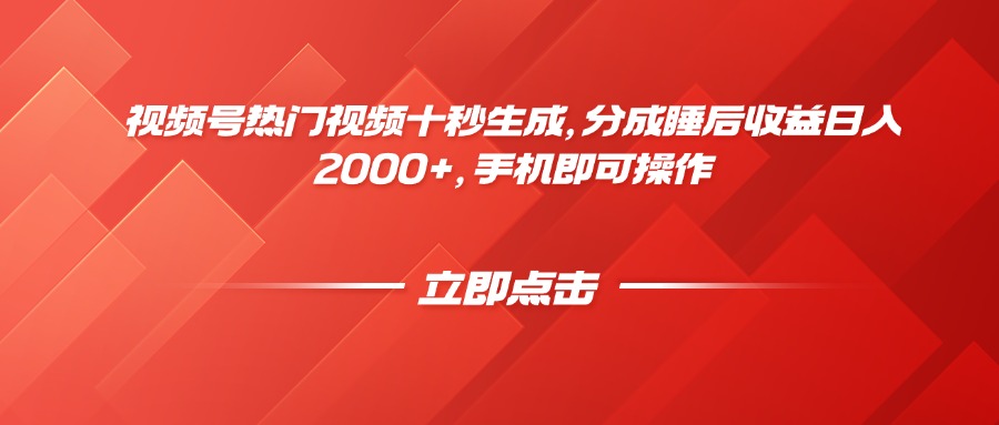 视频号热门视频十秒生成，分成睡后收益日入2000+，手机即可操作-网创之家