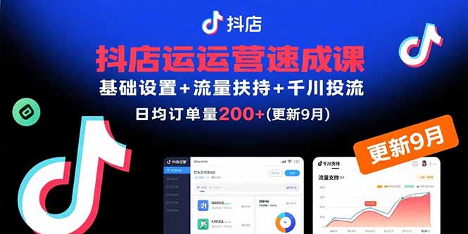 抖店运营速成课，基础设置+流量扶持+千川投流，30天日均订单200+(更新9月-网创之家