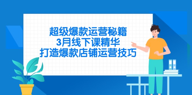 超级爆款运营秘籍，3月线下课精华，打造爆款店铺运营技巧-网创之家