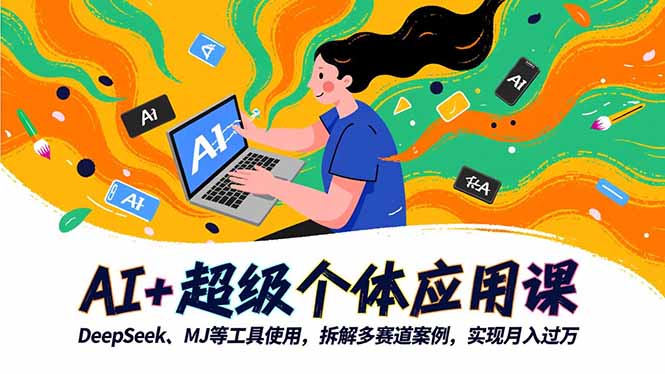 AI+超级个体应用课，DeepSeek,MJ等工具使用,拆解多赛道案例，实现月入过万-网创之家