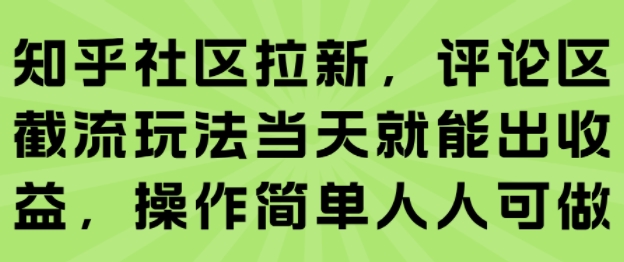 知乎社区拉新，评论区截流玩法当天就能出收益，操作简单人人可做-网创之家