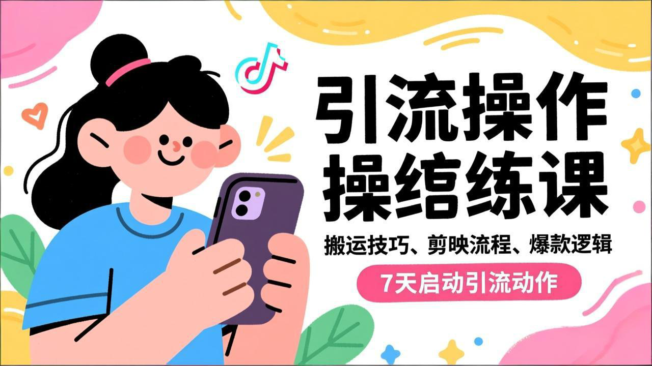 抖音引流实操跟练课，搬运技巧、剪映流程、爆款逻辑，7天启动引流动作-网创之家