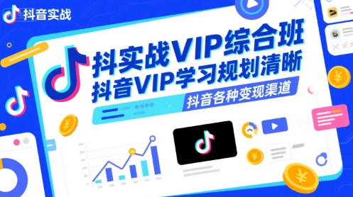 抖音实战VIP综合班，抖音VIP学习规划请晰抖音各种变现渠道-网创之家