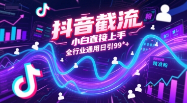 抖音截流，小白直接上手，全行业通用日引99+精准粉【揭秘】-网创之家