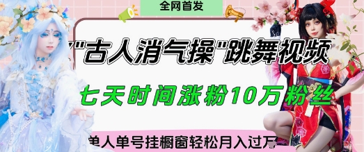 爆火“古人消气养生操”实战拆解，找准视频风口轻松起号，挂橱窗卖货月入过W-网创之家