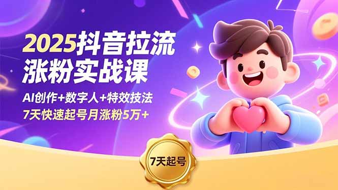 2025抖音拉流涨粉实战课，AI创作+数字人+特效技法，7天快速起号月涨粉5万+-网创之家