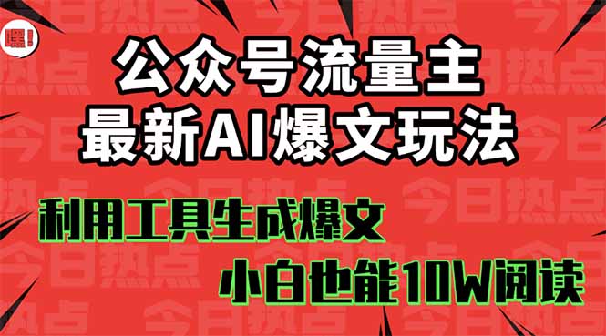 公众号流量主掘金新玩法，利用AI工具发布爆文，小白也能篇篇10W+文章，...-网创之家