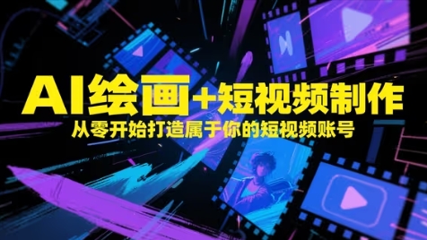 AI绘画+短视频制作，从零开始打造属于你的短视频账号-网创之家