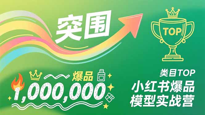 小红书爆品模型实战营，从新品突围到成为类目TOP，可复制路径，打造多个营收百万级爆品-网创之家