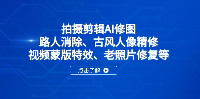 拍摄剪辑AI修图：路人消除、古风人像精修、视频蒙版特效、老照片修复等-网创之家