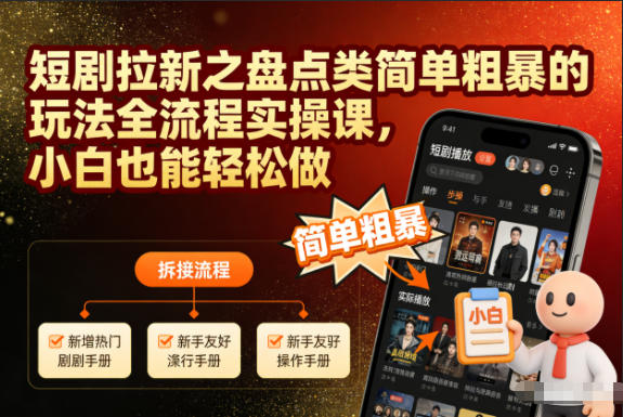 短剧拉新之盘点类简单粗暴的玩法全流程实操课，小白也能轻松做-网创之家