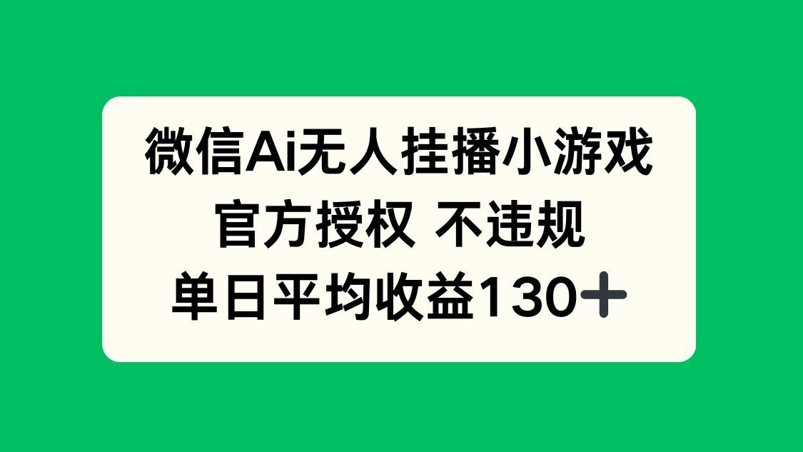 微信AI无人挂播小游戏，官方授权 不违规，单日收益130+-网创之家