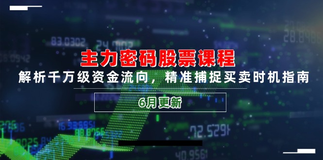 主力密码股票课程,解析千万级资金流向,精准捕捉买卖时机指南(6月更新-网创之家