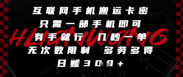 互联网手机搬运卡密，只需一部手机即可，有手就行，几秒一单，无次数限制，多劳多得，日入3张【揭秘】-网创之家