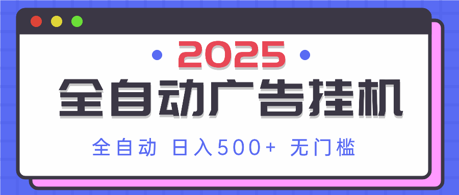 2025最新全自动广告挂机 单机500+实操分享 小白可无脑操作-网创之家