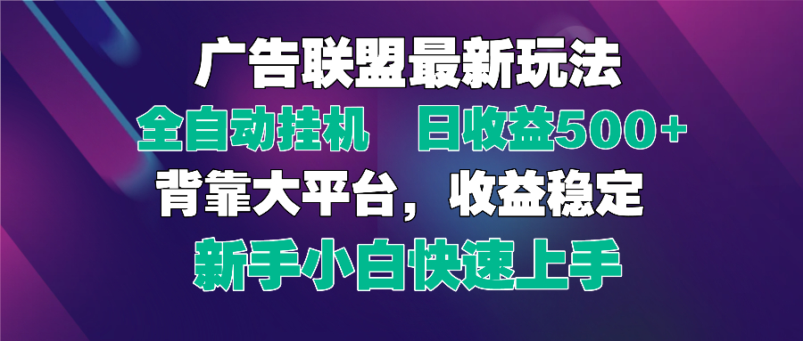 2025广告联盟最新玩法，单机单日500+全自动挂机可矩阵放大，新手小白快...-网创之家