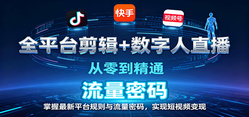 全平台剪辑+数字人直播，从零到精通，掌握最新平台规则与流量密码，实现短视频变现-网创之家