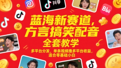 蓝海新赛道，方言搞笑配音全套教学，多平台分发，单条视频撸多平台收益，适合零基础小白-网创之家