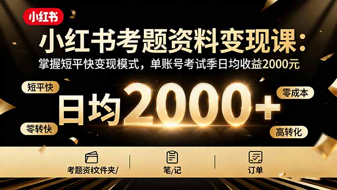 小红书考题资料变现课：掌握短平快变现模式，单账号考试季日均收益2000元-网创之家