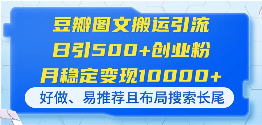 豆瓣图文搬运引流，日引500+创业粉，月稳定变现10000+，好做、易推荐且...-网创之家