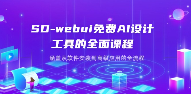 SD-webui免费AI设计工具的全面课程，涵盖从软件安装到高级应用的全流程-网创之家