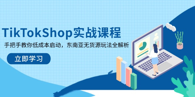 TikTokShop实战课程，手把手教你低成本启动，东南亚无货源玩法全解析-网创之家