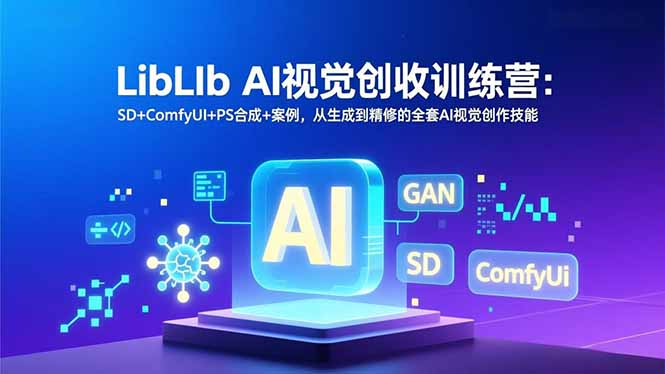 LibLIb AI视觉创收训练营：SD+ComfyUI+PS合成+案例，从生成到精修的全套AI视觉创作技能-网创之家