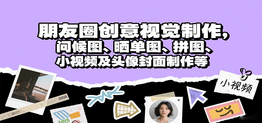 朋友圈创意视觉制作，问候图、晒单图、拼图、小视频及头像封面制作等-网创之家