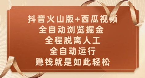 抖音火山版+西瓜视频双平台，全自动浏览掘金 ，全程脱离人工，全自动运行，挣米就是如此轻松【揭秘】-网创之家