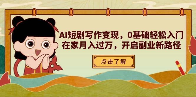 AI短剧写作变现，0基础轻松入门，在家月入过万，开启副业新路径-网创之家