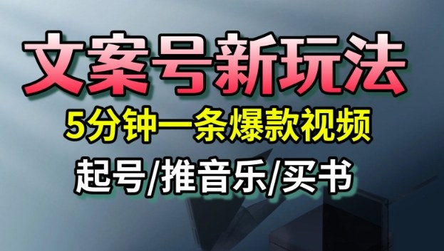 文案号新玩法，5分钟一条爆款视频，流量高，起号快，多方位变现-网创之家