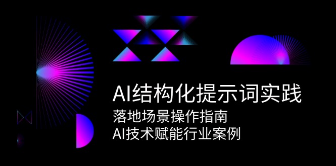 AI结构化提示词实践，落地场景操作指南，AI技术赋能行业案例-网创之家