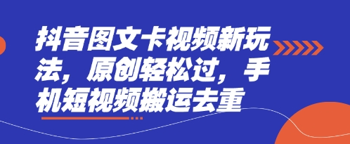 抖音图文卡视频新玩法，原创轻松过，手机短视频搬运去重-网创之家