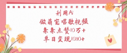 利用Ai做萌宠唱歌视频，条条点赞10W+，单日变现1k-网创之家