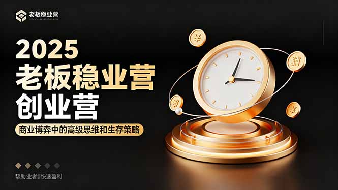 2025老板稳赚创业营：商业博弈中高级思维和生存策略，帮助创业者快速盈利-网创之家