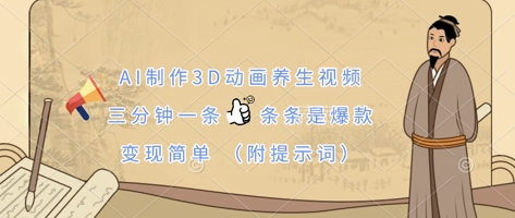 AI制作3D动画养生视频，三分钟一条，条条是爆款，变现简单(附提示词)-网创之家