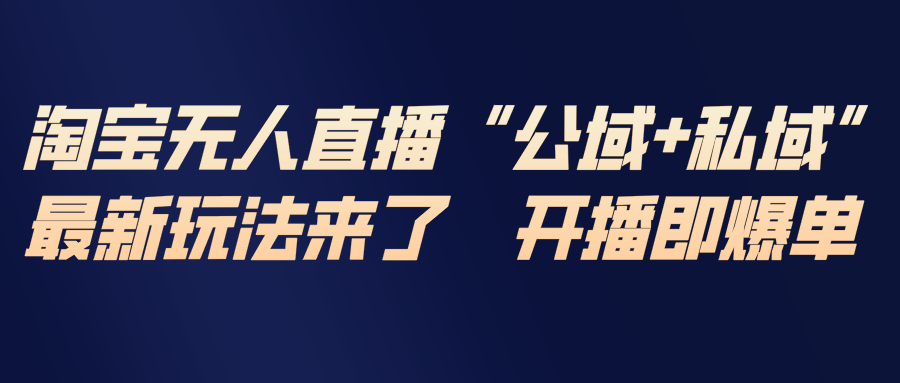 淘宝无人直播最新玩法，包含私域和公域两种玩法-网创之家