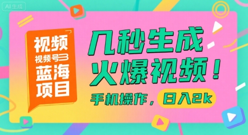 视频号蓝海项目,几秒生成火爆视频,手机操作,日入2k【揭秘】-网创之家