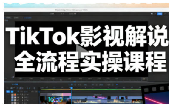 TikTok影视解说全流程实操，手把手教你打造TK爆款解说视频-网创之家