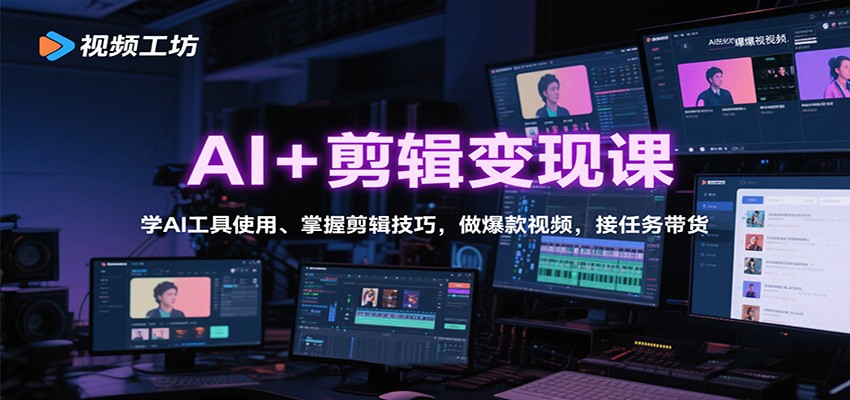 AI+剪辑变现课：学AI工具使用、掌握剪辑技巧，做爆款视频，接任务带货-网创之家