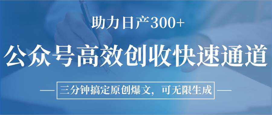 公众号高效创收快速通道，三分钟搞定原创爆文，助力日产300+-网创之家