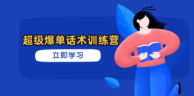 超级爆单话术训练营，掌握高效销售技巧，轻松实现订单爆发-网创之家