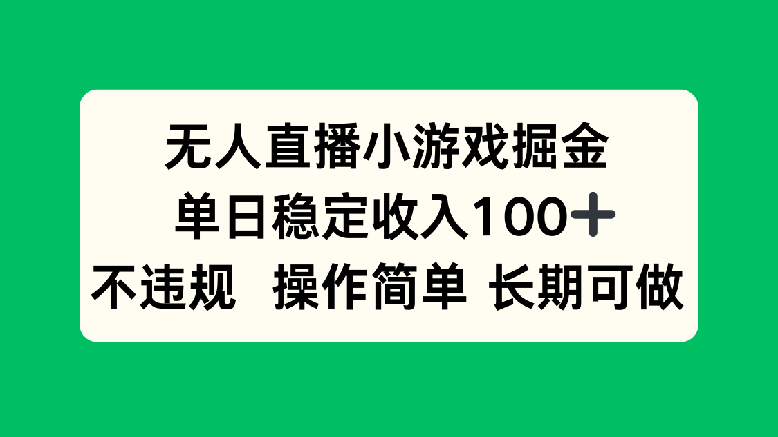 无人直播小游戏掘金，单日稳定收入100+，不违规操作简单 长期可做-网创之家
